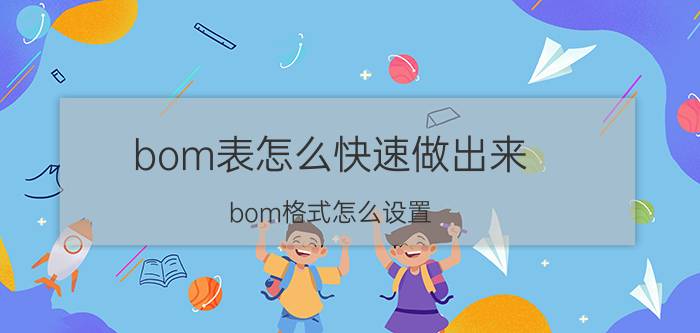 bom表怎么快速做出来 bom格式怎么设置？